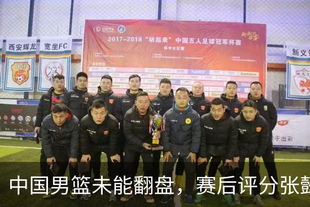 中国男篮未能翻盘，赛后评分张懿赵杰最优，一首发挂零太扎心